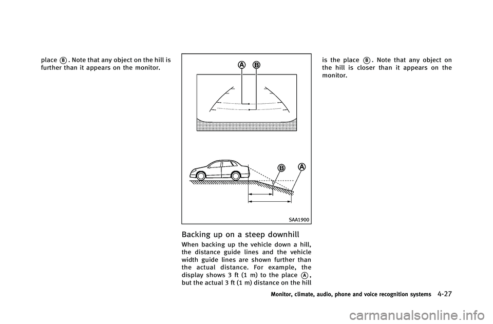 INFINITI G-COUPE 2012 Owners Manual place*B. Note that any object on the hill is
further than it appears on the monitor.
SAA1900
Backing up on a steep downhill
When backing up the vehicle down a hill,
the distance guide lines and the ve INFINITI G-COUPE 2012 Owners Manual place*B. Note that any object on the hill is
further than it appears on the monitor.
SAA1900
Backing up on a steep downhill
When backing up the vehicle down a hill,
the distance guide lines and the ve