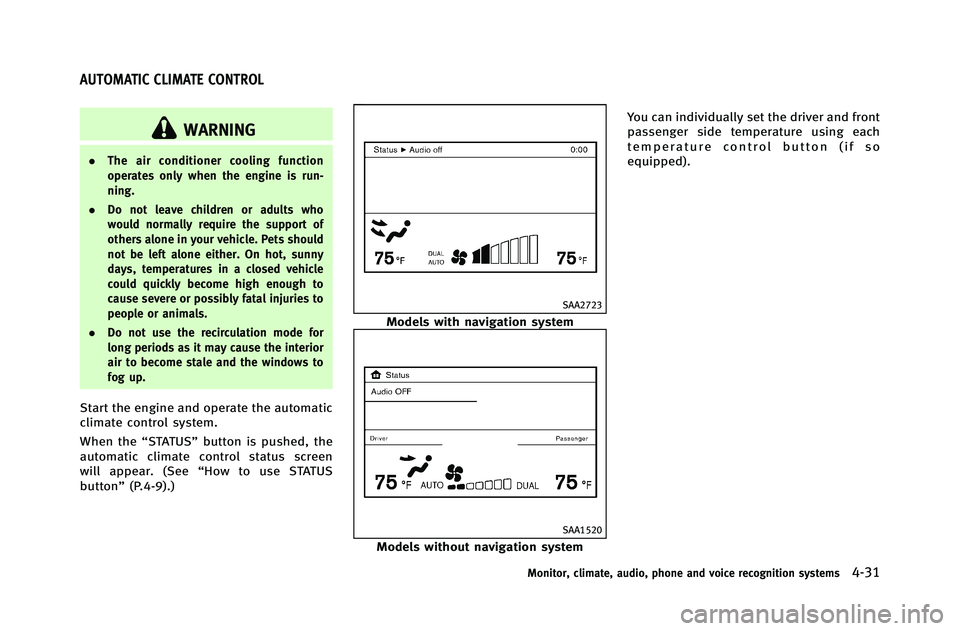 INFINITI G-COUPE 2012 Owners Manual WARNING
.The air conditioner cooling function
operates only when the engine is run-
ning.
. Do not leave children or adults who
would normally require the support of
others alone in your vehicle. Pets INFINITI G-COUPE 2012 Owners Manual WARNING
.The air conditioner cooling function
operates only when the engine is run-
ning.
. Do not leave children or adults who
would normally require the support of
others alone in your vehicle. Pets