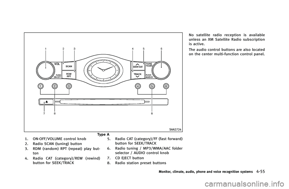 INFINITI G-COUPE 2012 Owners Manual SAA2724
Type A
1. ON·OFF/VOLUME control knob
2. Radio SCAN (tuning) button
3. RDM (random) RPT (repeat) play but-
ton
4. Radio CAT (category)/REW (rewind) button for SEEK/TRACK 5. Radio CAT (category INFINITI G-COUPE 2012 Owners Manual SAA2724
Type A
1. ON·OFF/VOLUME control knob
2. Radio SCAN (tuning) button
3. RDM (random) RPT (repeat) play but-
ton
4. Radio CAT (category)/REW (rewind) button for SEEK/TRACK 5. Radio CAT (category