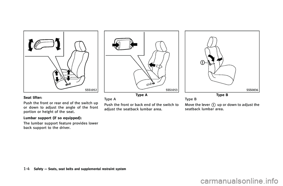 INFINITI G-COUPE 2012 Owners Manual 1-4Safety—Seats, seat belts and supplemental restraint system
SSS1052
Seat lifter:
Push the front or rear end of the switch up
or down to adjust the angle of the front
portion or height of the seat.