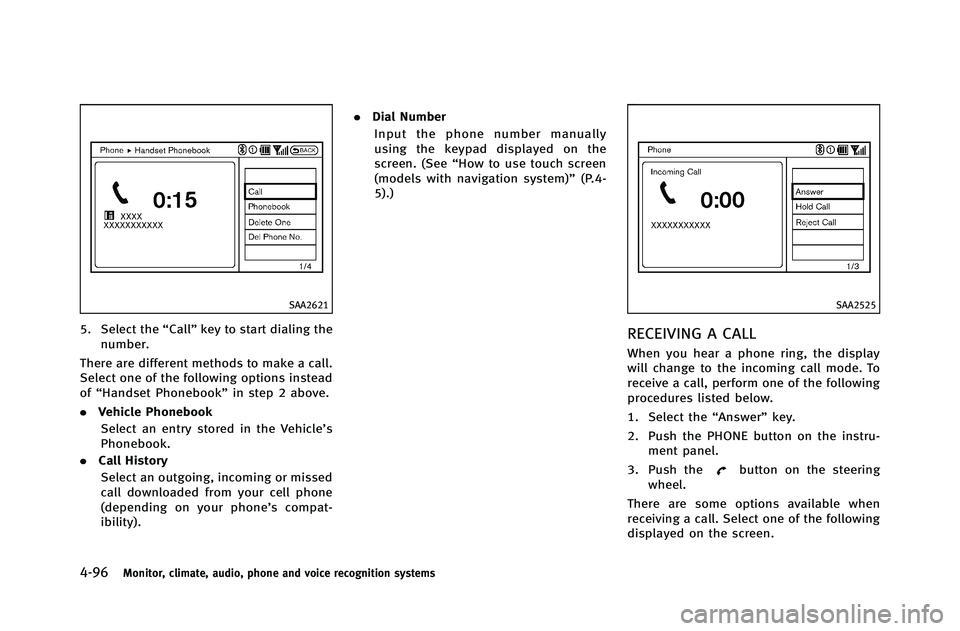 INFINITI G-COUPE 2012 Owners Manual 4-96Monitor, climate, audio, phone and voice recognition systems
SAA2621
5. Select the“Call”key to start dialing the
number.
There are different methods to make a call.
Select one of the following INFINITI G-COUPE 2012 Owners Manual 4-96Monitor, climate, audio, phone and voice recognition systems
SAA2621
5. Select the“Call”key to start dialing the
number.
There are different methods to make a call.
Select one of the following