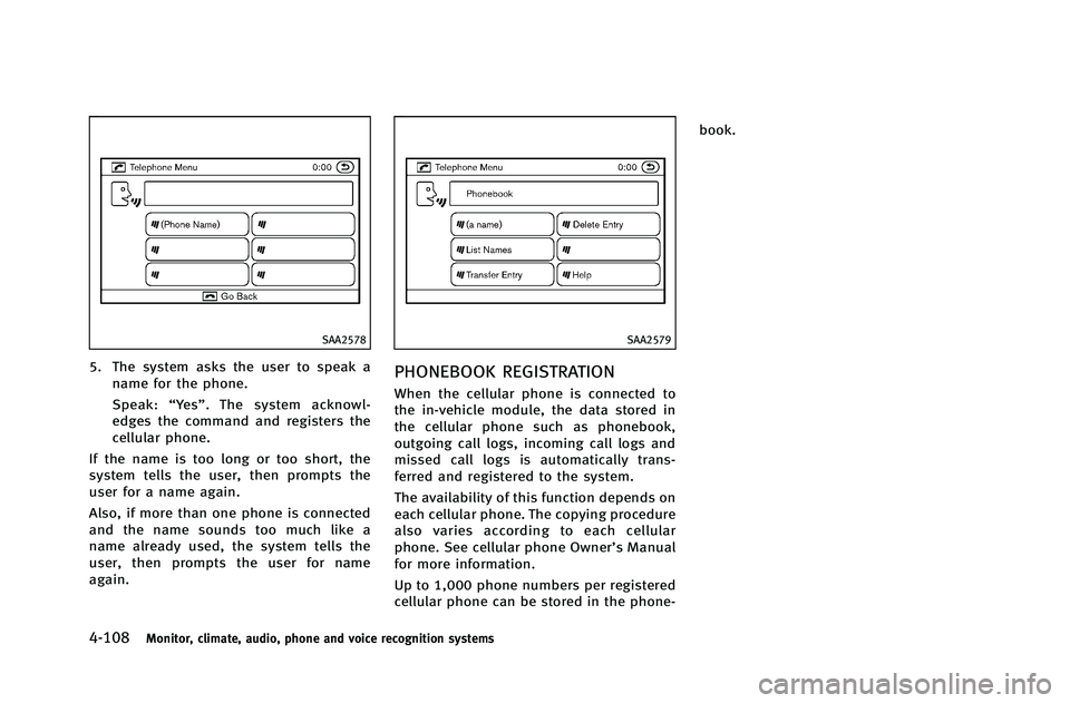 INFINITI G-COUPE 2012 Owners Manual 4-108Monitor, climate, audio, phone and voice recognition systems
SAA2578
5. The system asks the user to speak aname for the phone.
Speak: “Ye s ”. The system acknowl-
edges the command and regist INFINITI G-COUPE 2012 Owners Manual 4-108Monitor, climate, audio, phone and voice recognition systems
SAA2578
5. The system asks the user to speak aname for the phone.
Speak: “Ye s ”. The system acknowl-
edges the command and regist