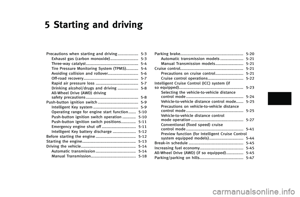 INFINITI G-COUPE 2012  Owners Manual 5 Starting and driving
Precautions when starting and driving................. 5-3
Exhaust gas (carbon monoxide) ....................... 5-3
Three-way catalyst..........................................