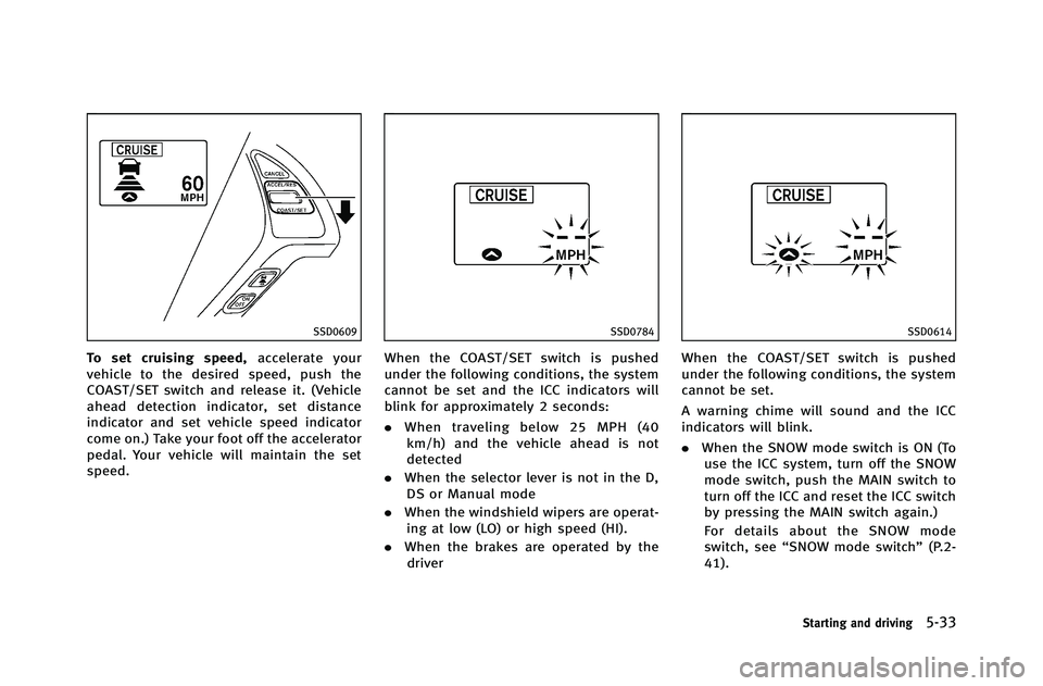 INFINITI G-COUPE 2012 Owners Manual SSD0609
To set cruising speed,accelerate your
vehicle to the desired speed, push the
COAST/SET switch and release it. (Vehicle
ahead detection indicator, set distance
indicator and set vehicle speed i INFINITI G-COUPE 2012 Owners Manual SSD0609
To set cruising speed,accelerate your
vehicle to the desired speed, push the
COAST/SET switch and release it. (Vehicle
ahead detection indicator, set distance
indicator and set vehicle speed i
