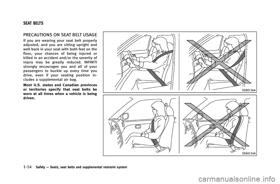 INFINITI G-COUPE 2012 Owners Guide 1-14Safety—Seats, seat belts and supplemental restraint system
PRECAUTIONS ON SEAT BELT USAGE
If you are wearing your seat belt properly
adjusted, and you are sitting upright and
well back in your s