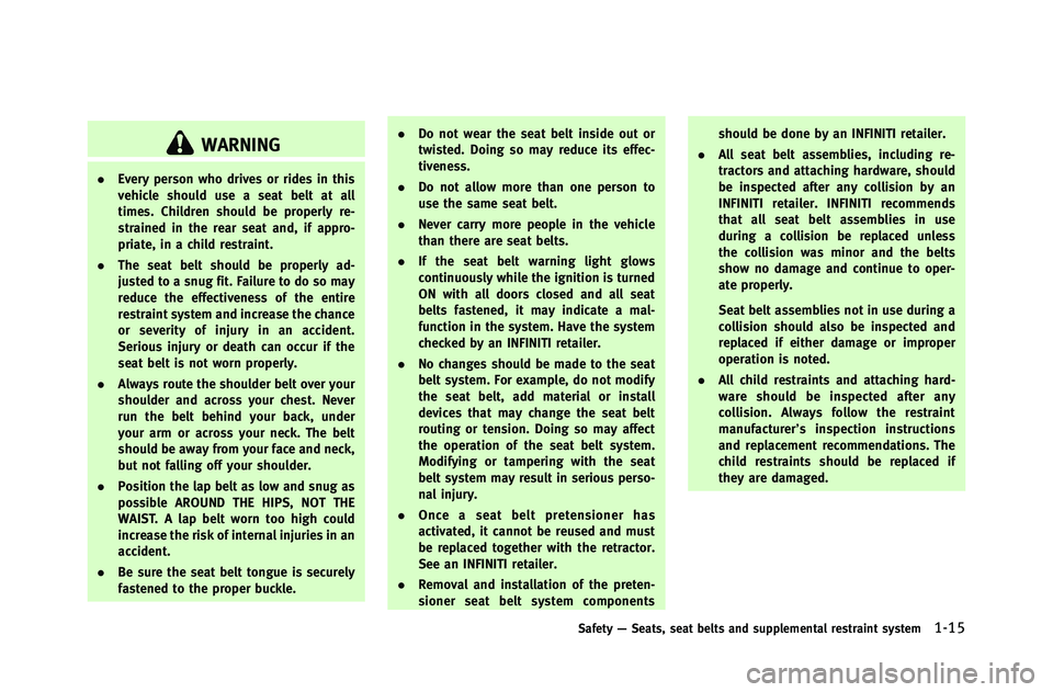 INFINITI G-COUPE 2012  Owners Manual WARNING
.Every person who drives or rides in this
vehicle should use a seat belt at all
times. Children should be properly re-
strained in the rear seat and, if appro-
priate, in a child restraint.
. 