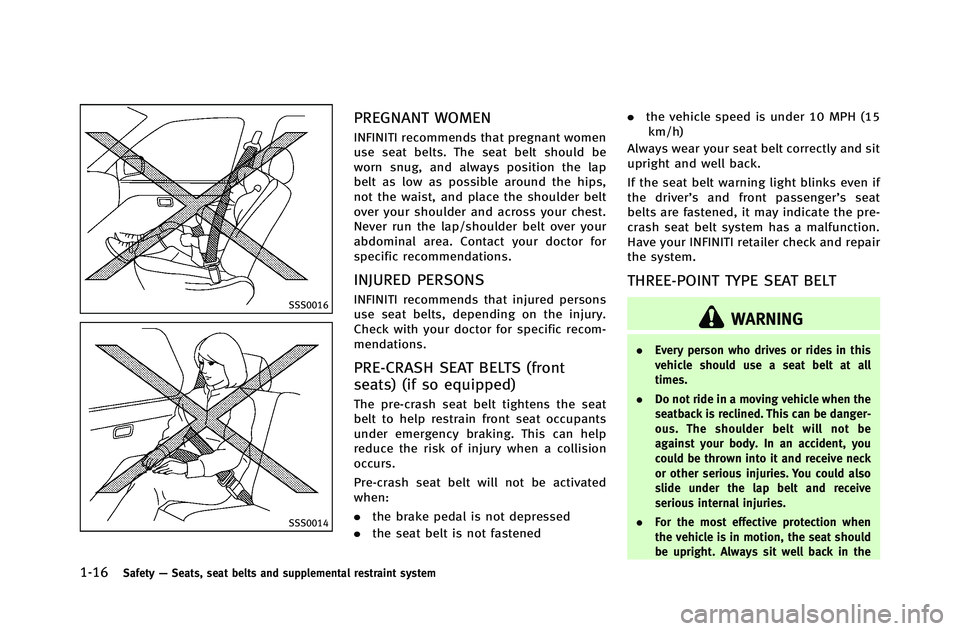 INFINITI G-COUPE 2012 Owners Guide 1-16Safety—Seats, seat belts and supplemental restraint system
SSS0016
SSS0014
PREGNANT WOMEN
INFINITI recommends that pregnant women
use seat belts. The seat belt should be
worn snug, and always po