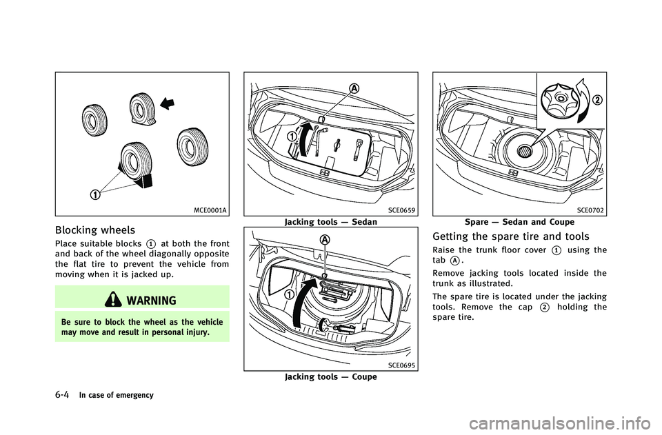 INFINITI G-COUPE 2012 Owners Manual 6-4In case of emergency
MCE0001A
Blocking wheels
Place suitable blocks*1at both the front
and back of the wheel diagonally opposite
the flat tire to prevent the vehicle from
moving when it is jacked u INFINITI G-COUPE 2012 Owners Manual 6-4In case of emergency
MCE0001A
Blocking wheels
Place suitable blocks*1at both the front
and back of the wheel diagonally opposite
the flat tire to prevent the vehicle from
moving when it is jacked u