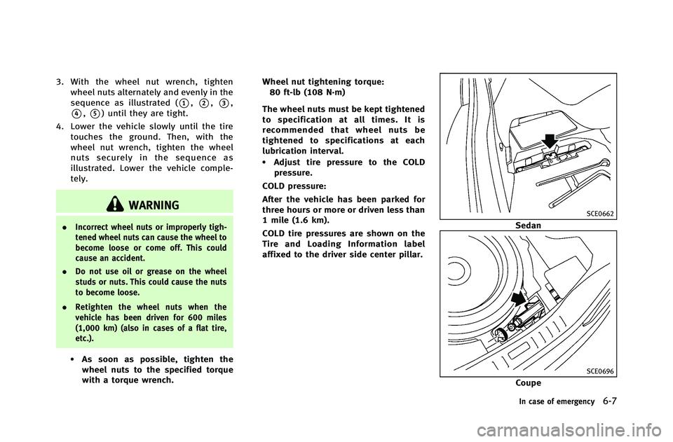 INFINITI G-COUPE 2012 Owners Manual 3. With the wheel nut wrench, tightenwheel nuts alternately and evenly in the
sequence as illustrated (
*1,*2,*3,
*4,*5) until they are tight.
4. Lower the vehicle slowly until the tire touches the gr INFINITI G-COUPE 2012 Owners Manual 3. With the wheel nut wrench, tightenwheel nuts alternately and evenly in the
sequence as illustrated (
*1,*2,*3,
*4,*5) until they are tight.
4. Lower the vehicle slowly until the tire touches the gr