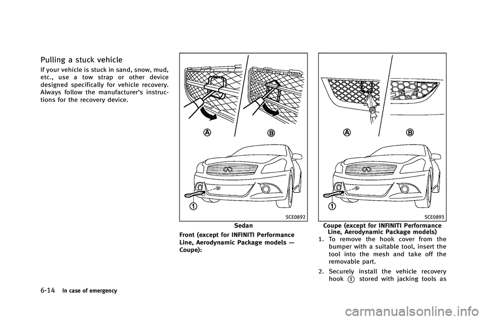 INFINITI G-COUPE 2012 Owners Manual 6-14In case of emergency
Pulling a stuck vehicle
If your vehicle is stuck in sand, snow, mud,
etc., use a tow strap or other device
designed specifically for vehicle recovery.
Always follow the manufa INFINITI G-COUPE 2012 Owners Manual 6-14In case of emergency
Pulling a stuck vehicle
If your vehicle is stuck in sand, snow, mud,
etc., use a tow strap or other device
designed specifically for vehicle recovery.
Always follow the manufa