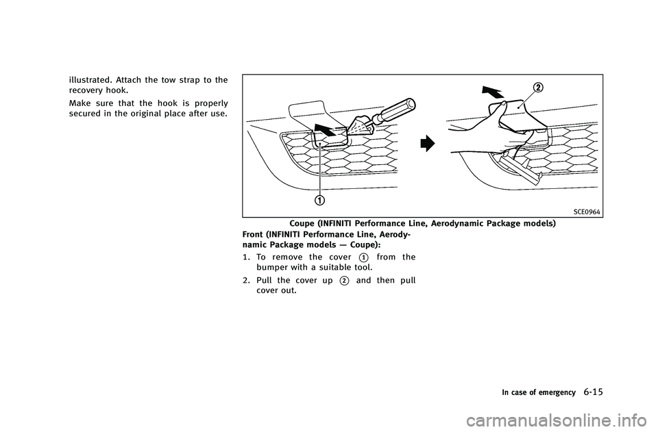 INFINITI G-COUPE 2012 Owners Manual illustrated. Attach the tow strap to the
recovery hook.
Make sure that the hook is properly
secured in the original place after use.
SCE0964
Coupe (INFINITI Performance Line, Aerodynamic Package model INFINITI G-COUPE 2012 Owners Manual illustrated. Attach the tow strap to the
recovery hook.
Make sure that the hook is properly
secured in the original place after use.
SCE0964
Coupe (INFINITI Performance Line, Aerodynamic Package model