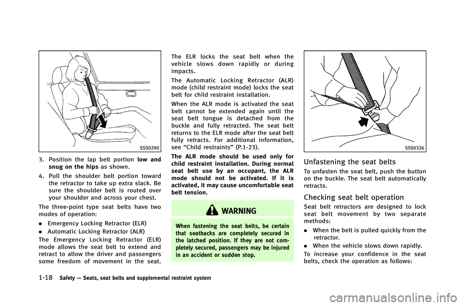 INFINITI G-COUPE 2012 Service Manual 1-18Safety—Seats, seat belts and supplemental restraint system
SSS0290
3. Position the lap belt portion low and
snug on the hips as shown.
4. Pull the shoulder belt portion toward the retractor to t
