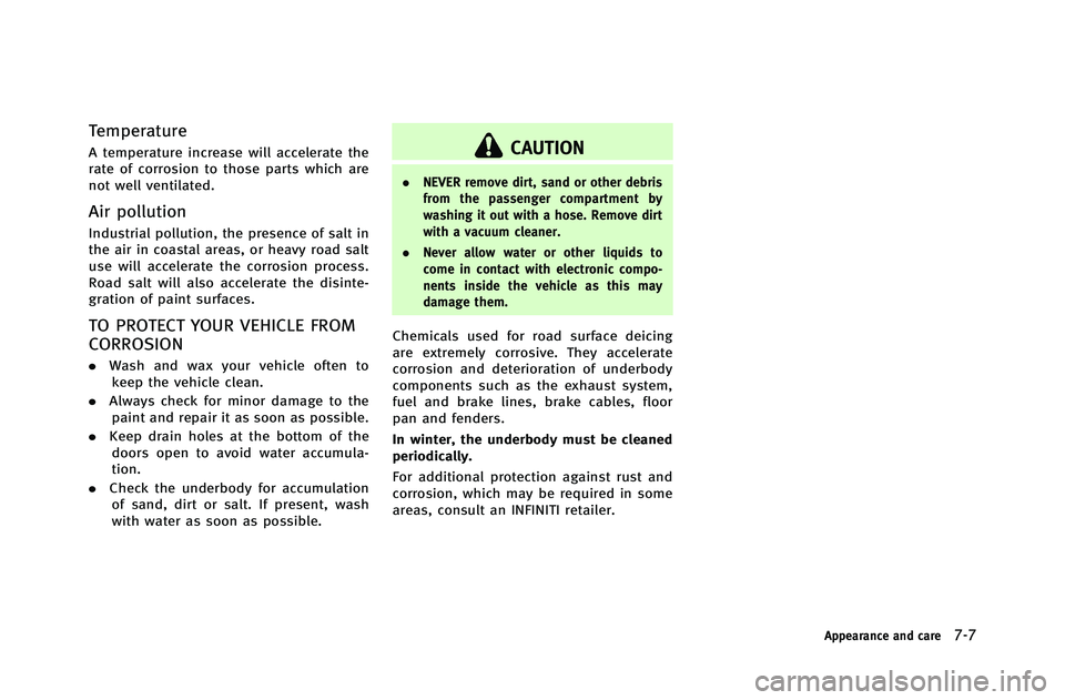 INFINITI G-COUPE 2012 Owners Manual Temperature
A temperature increase will accelerate the
rate of corrosion to those parts which are
not well ventilated.
Air pollution
Industrial pollution, the presence of salt in
the air in coastal ar INFINITI G-COUPE 2012 Owners Manual Temperature
A temperature increase will accelerate the
rate of corrosion to those parts which are
not well ventilated.
Air pollution
Industrial pollution, the presence of salt in
the air in coastal ar