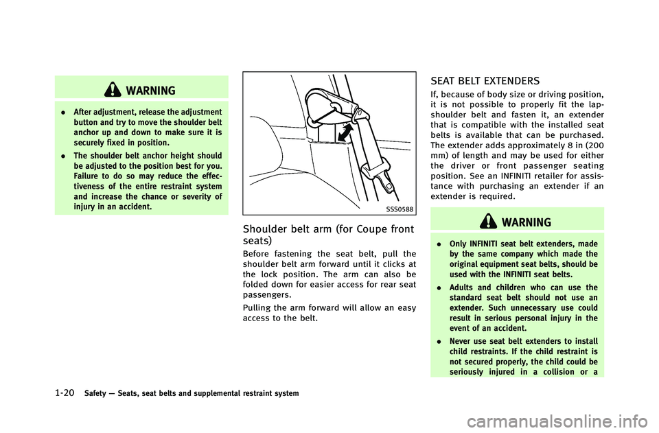 INFINITI G-COUPE 2012  Owners Manual 1-20Safety—Seats, seat belts and supplemental restraint system
WARNING
. After adjustment, release the adjustment
button and try to move the shoulder belt
anchor up and down to make sure it is
secur