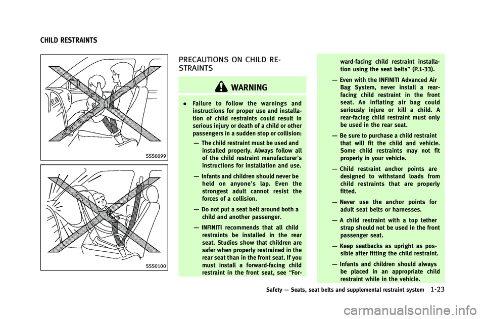 INFINITI G-COUPE 2012 Service Manual SSS0099
SSS0100
PRECAUTIONS ON CHILD RE-
STRAINTS
WARNING
.Failure to follow the warnings and
instructions for proper use and installa-
tion of child restraints could result in
serious injury or death