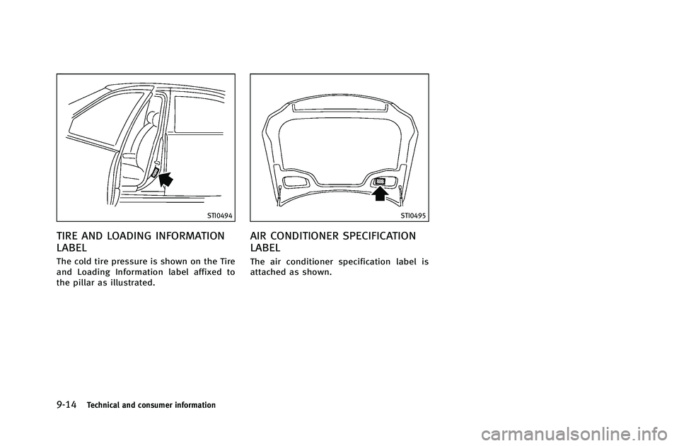 INFINITI G-COUPE 2012  Owners Manual 9-14Technical and consumer information
STI0494
TIRE AND LOADING INFORMATION
LABEL
The cold tire pressure is shown on the Tire
and Loading Information label affixed to
the pillar as illustrated.
STI049