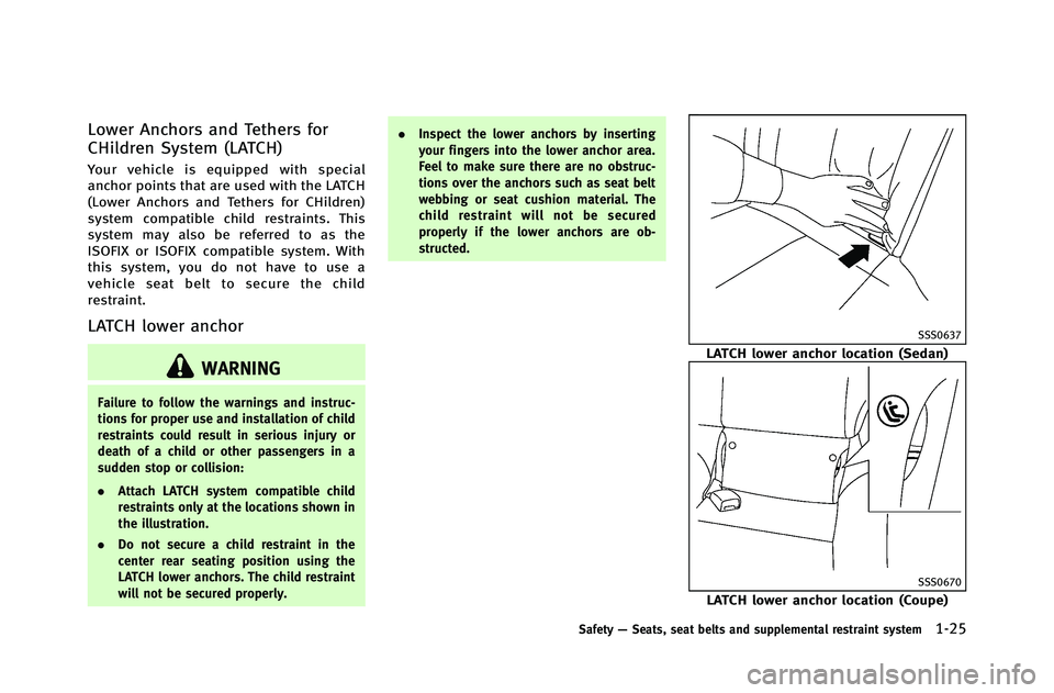 INFINITI G-COUPE 2012 Service Manual Lower Anchors and Tethers for
CHildren System (LATCH)
Your vehicle is equipped with special
anchor points that are used with the LATCH
(Lower Anchors and Tethers for CHildren)
system compatible child 