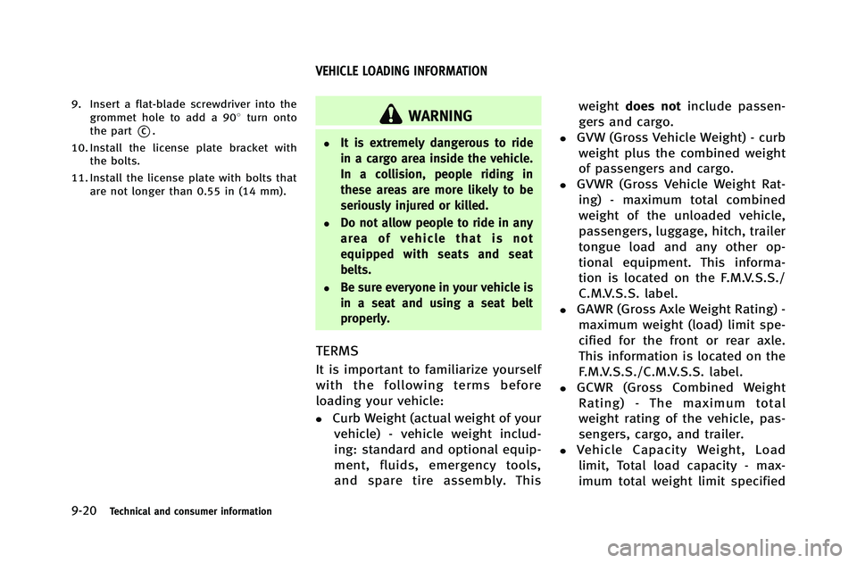 INFINITI G-COUPE 2012  Owners Manual 9-20Technical and consumer information
9. Insert a flat-blade screwdriver into thegrommet hole to add a 908 turn onto
the part
*C.
10. Install the license plate bracket with the bolts.
11. Install the