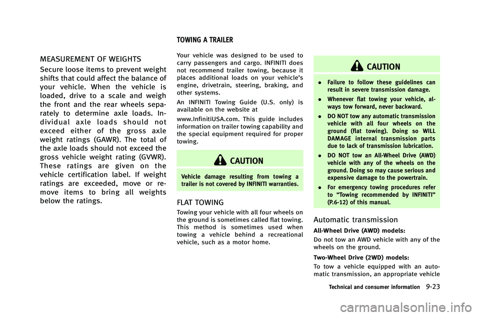 INFINITI G-COUPE 2012  Owners Manual MEASUREMENT OF WEIGHTS
Secure loose items to prevent weight
shifts that could affect the balance of
your vehicle. When the vehicle is
loaded, drive to a scale and weigh
the front and the rear wheels s