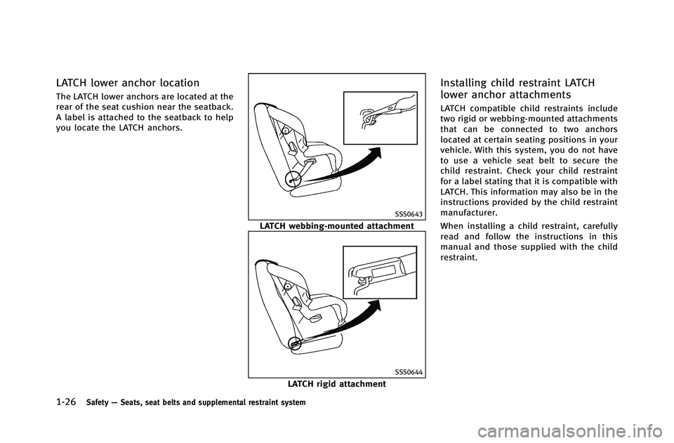 INFINITI G-COUPE 2012 Service Manual 1-26Safety—Seats, seat belts and supplemental restraint system
LATCH lower anchor location
The LATCH lower anchors are located at the
rear of the seat cushion near the seatback.
A label is attached 