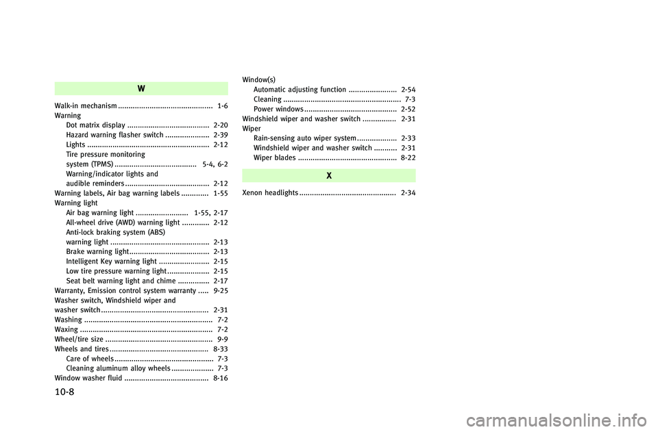 INFINITI G-COUPE 2012  Owners Manual 10-8
W
Walk-in mechanism ............................................. 1-6
WarningDot matrix display ....................................... 2-20
Hazard warning flasher switch ..................... 2-