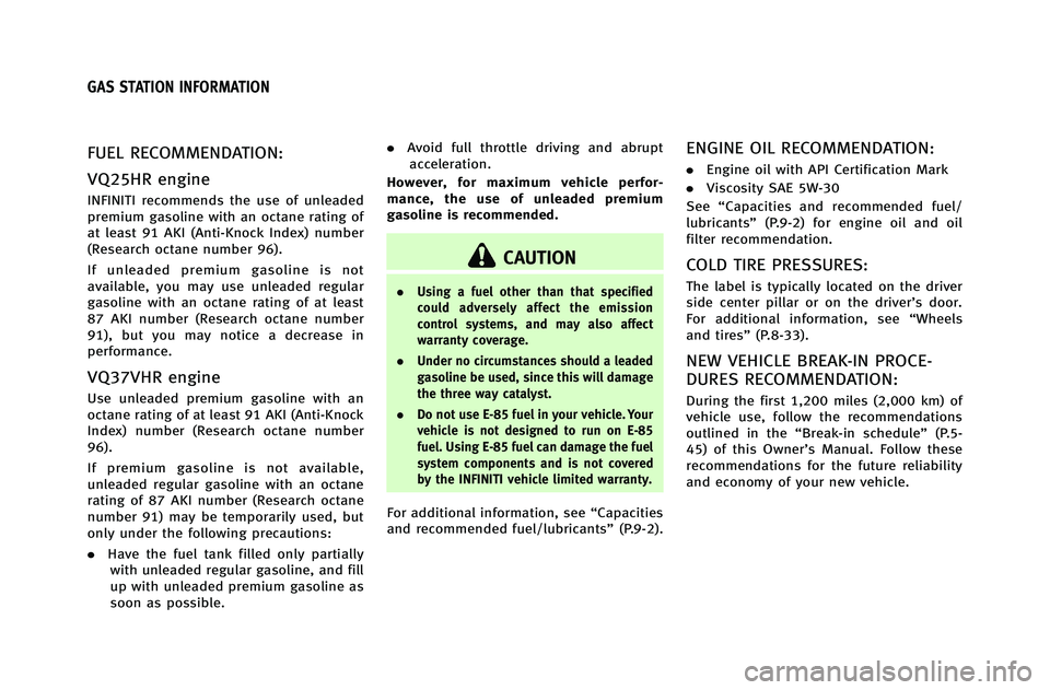INFINITI G-COUPE 2012  Owners Manual FUEL RECOMMENDATION:
VQ25HR engine
INFINITI recommends the use of unleaded
premium gasoline with an octane rating of
at least 91 AKI (Anti-Knock Index) number
(Research octane number 96).
If unleaded 