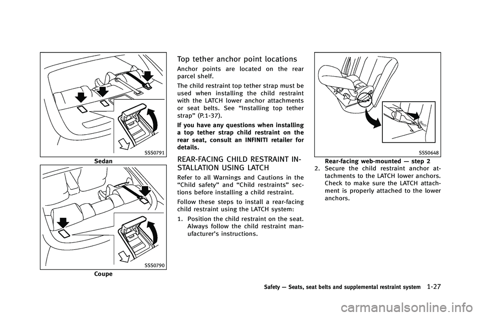 INFINITI G-COUPE 2012 Service Manual SSS0791
Sedan
SSS0790
Coupe
Top tether anchor point locations
Anchor points are located on the rear
parcel shelf.
The child restraint top tether strap must be
used when installing the child restraint
