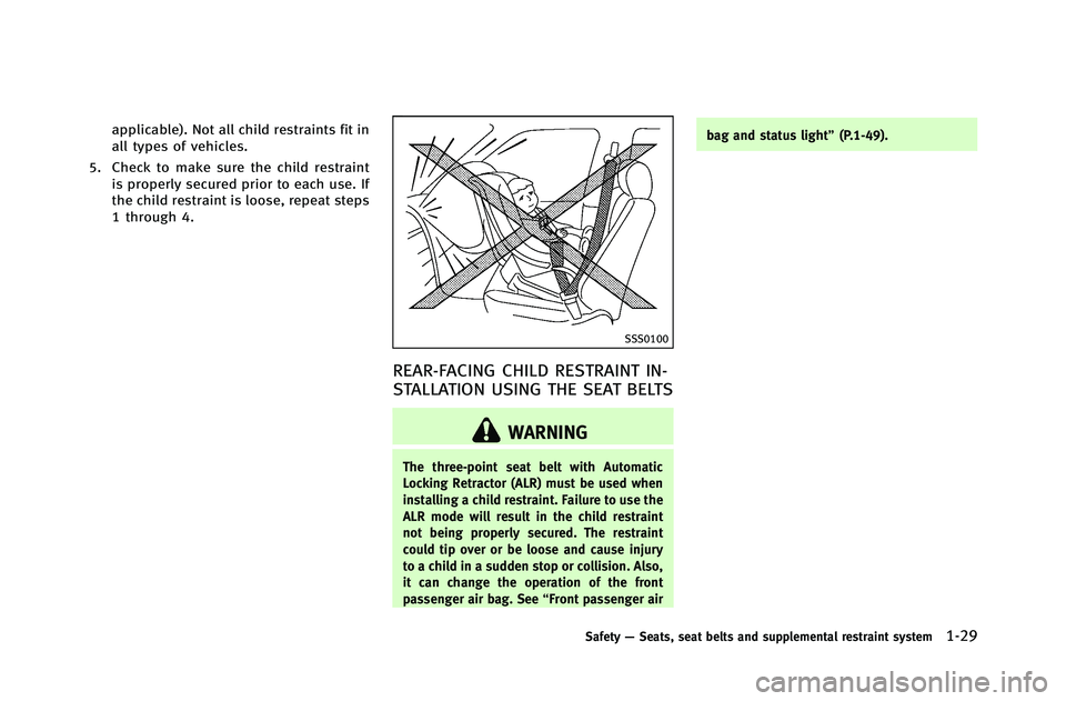 INFINITI G-COUPE 2012  Owners Manual applicable). Not all child restraints fit in
all types of vehicles.
5. Check to make sure the child restraint is properly secured prior to each use. If
the child restraint is loose, repeat steps
1 thr