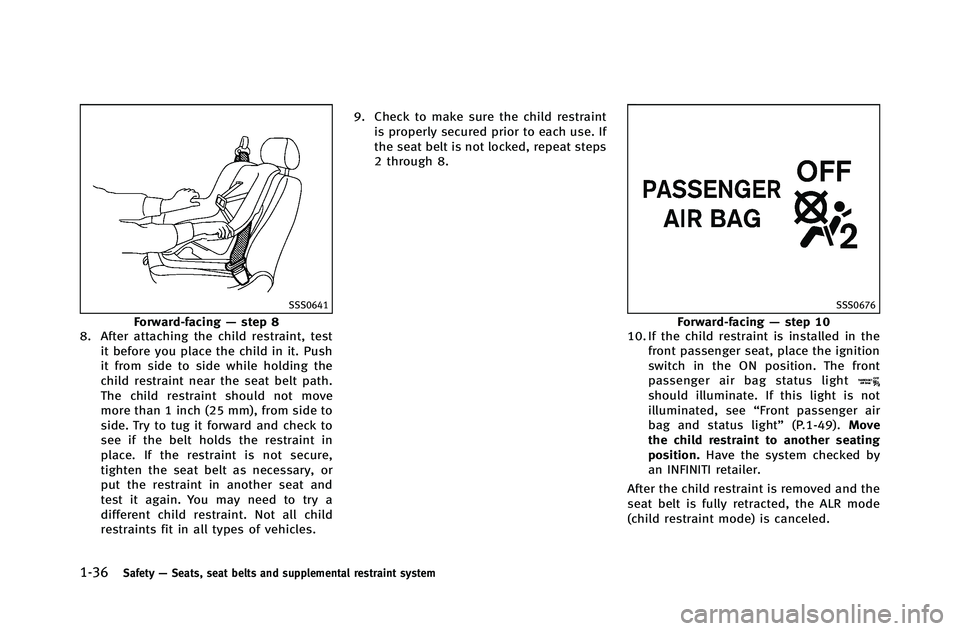INFINITI G-COUPE 2012 Workshop Manual 1-36Safety—Seats, seat belts and supplemental restraint system
SSS0641
Forward-facing —step 8
8. After attaching the child restraint, test
it before you place the child in it. Push
it from side to