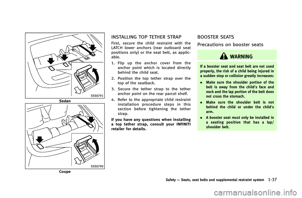INFINITI G-COUPE 2012 Workshop Manual SSS0791
Sedan
SSS0790
Coupe
INSTALLING TOP TETHER STRAP
First, secure the child restraint with the
LATCH lower anchors (rear outboard seat
positions only) or the seat belt, as applic-
able.
1. Flip up