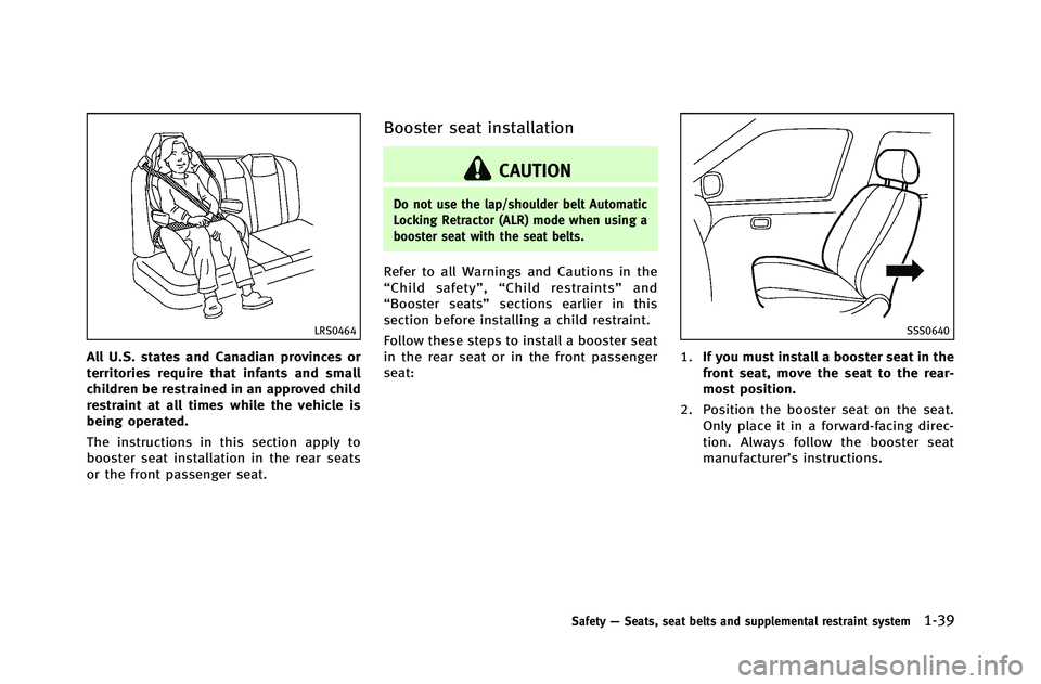 INFINITI G-COUPE 2012 Repair Manual LRS0464
All U.S. states and Canadian provinces or
territories require that infants and small
children be restrained in an approved child
restraint at all times while the vehicle is
being operated.
The
