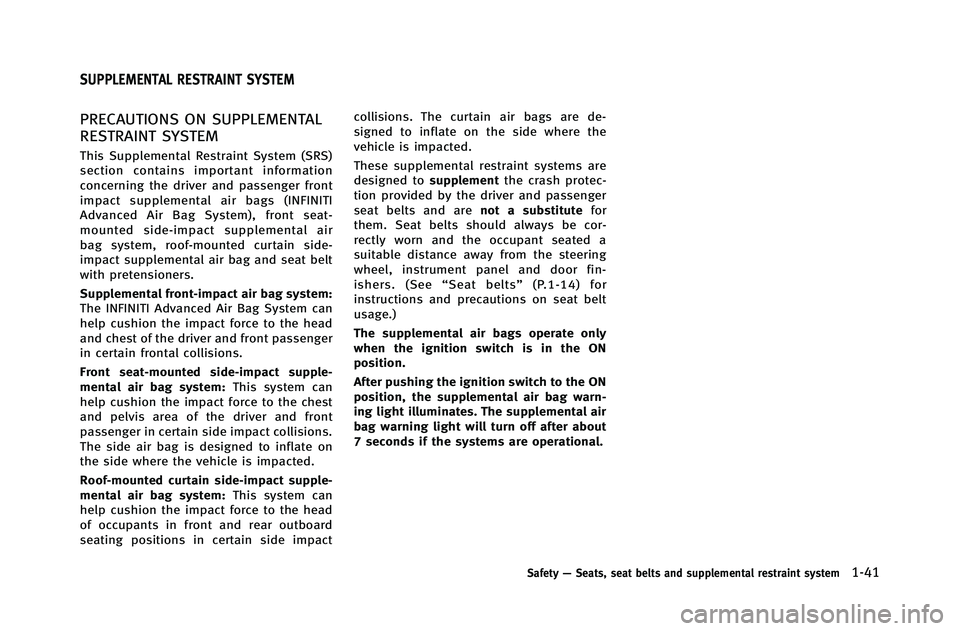 INFINITI G-COUPE 2012  Owners Manual PRECAUTIONS ON SUPPLEMENTAL
RESTRAINT SYSTEM
This Supplemental Restraint System (SRS)
section contains important information
concerning the driver and passenger front
impact supplemental air bags (INF