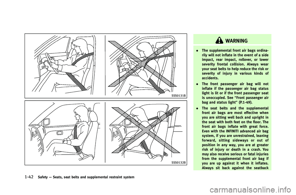 INFINITI G-COUPE 2012 Repair Manual 1-42Safety—Seats, seat belts and supplemental restraint system
SSS0131B
SSS0132B
WARNING
. The supplemental front air bags ordina-
rily will not inflate in the event of a side
impact, rear impact, r