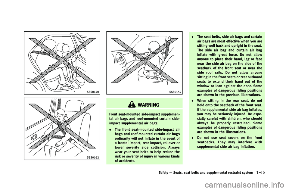 INFINITI G-COUPE 2012  Owners Manual SSS0140
SSS0162
SSS0159
WARNING
Front seat-mounted side-impact supplemen-
tal air bags and roof-mounted curtain side-
impact supplemental air bags:
.The front seat-mounted side-impact air
bags and roo