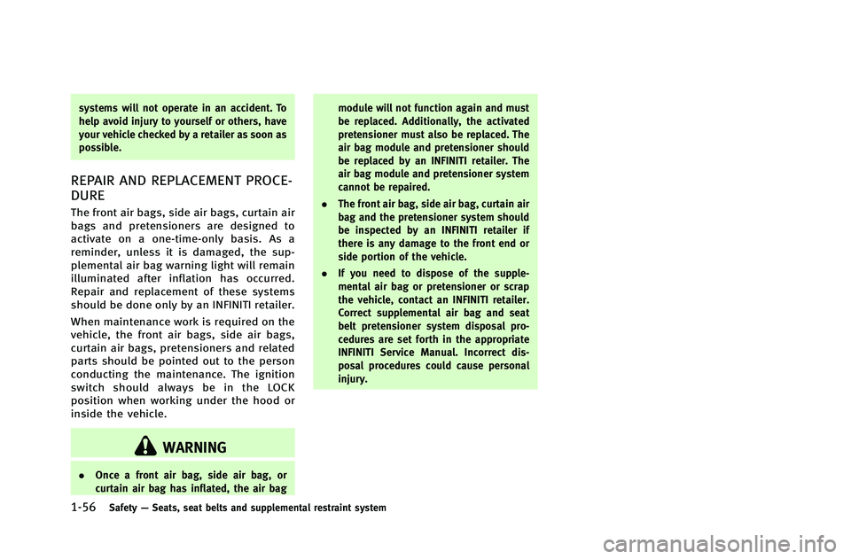INFINITI G-COUPE 2012  Owners Manual 1-56Safety—Seats, seat belts and supplemental restraint system
systems will not operate in an accident. To
help avoid injury to yourself or others, have
your vehicle checked by a retailer as soon as