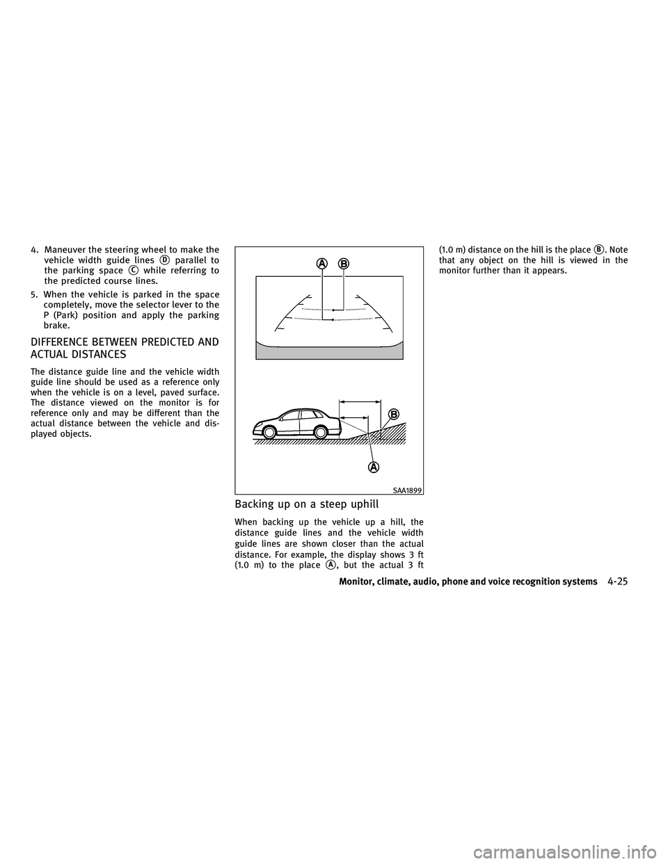 INFINITI M 2010 Owners Manual 4. Maneuver the steering wheel to make thevehicle width guide lines
sDparallel to
the parking space
sCwhile referring to
the predicted course lines.
5. When the vehicle is parked in the space complete INFINITI M 2010 Owners Manual 4. Maneuver the steering wheel to make thevehicle width guide lines
sDparallel to
the parking space
sCwhile referring to
the predicted course lines.
5. When the vehicle is parked in the space complete