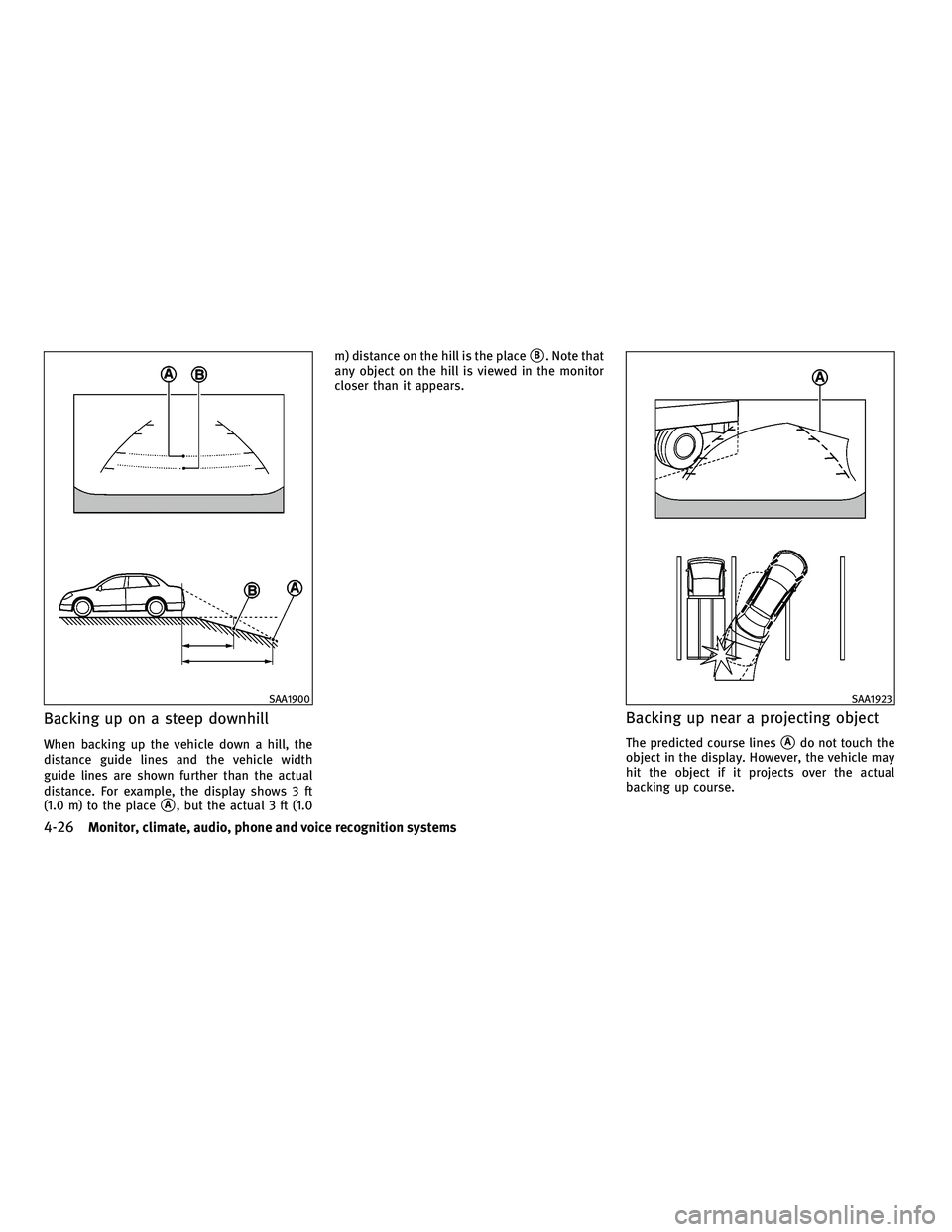 INFINITI M 2010 Owners Manual Backing up on a steep downhill
When backing up the vehicle down a hill, the
distance guide lines and the vehicle width
guide lines are shown further than the actual
distance. For example, the display INFINITI M 2010 Owners Manual Backing up on a steep downhill
When backing up the vehicle down a hill, the
distance guide lines and the vehicle width
guide lines are shown further than the actual
distance. For example, the display