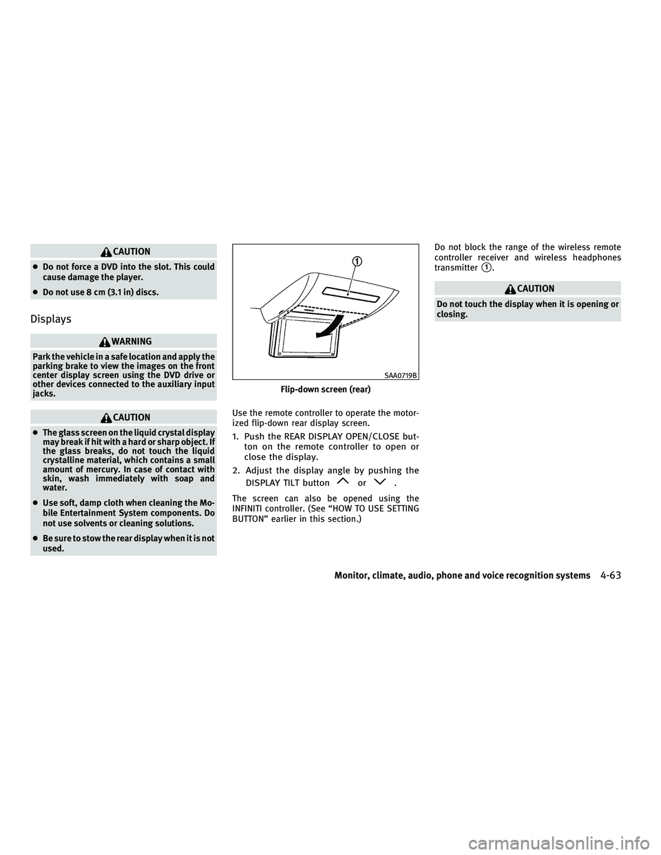 INFINITI M 2010 Owners Manual CAUTION
cDo not force a DVD into the slot. This could
cause damage the player.
c Do not use 8 cm (3.1 in) discs.
Displays
WARNING
Park the vehicle in a safe location and apply the
parking brake to vie INFINITI M 2010 Owners Manual CAUTION
cDo not force a DVD into the slot. This could
cause damage the player.
c Do not use 8 cm (3.1 in) discs.
Displays
WARNING
Park the vehicle in a safe location and apply the
parking brake to vie