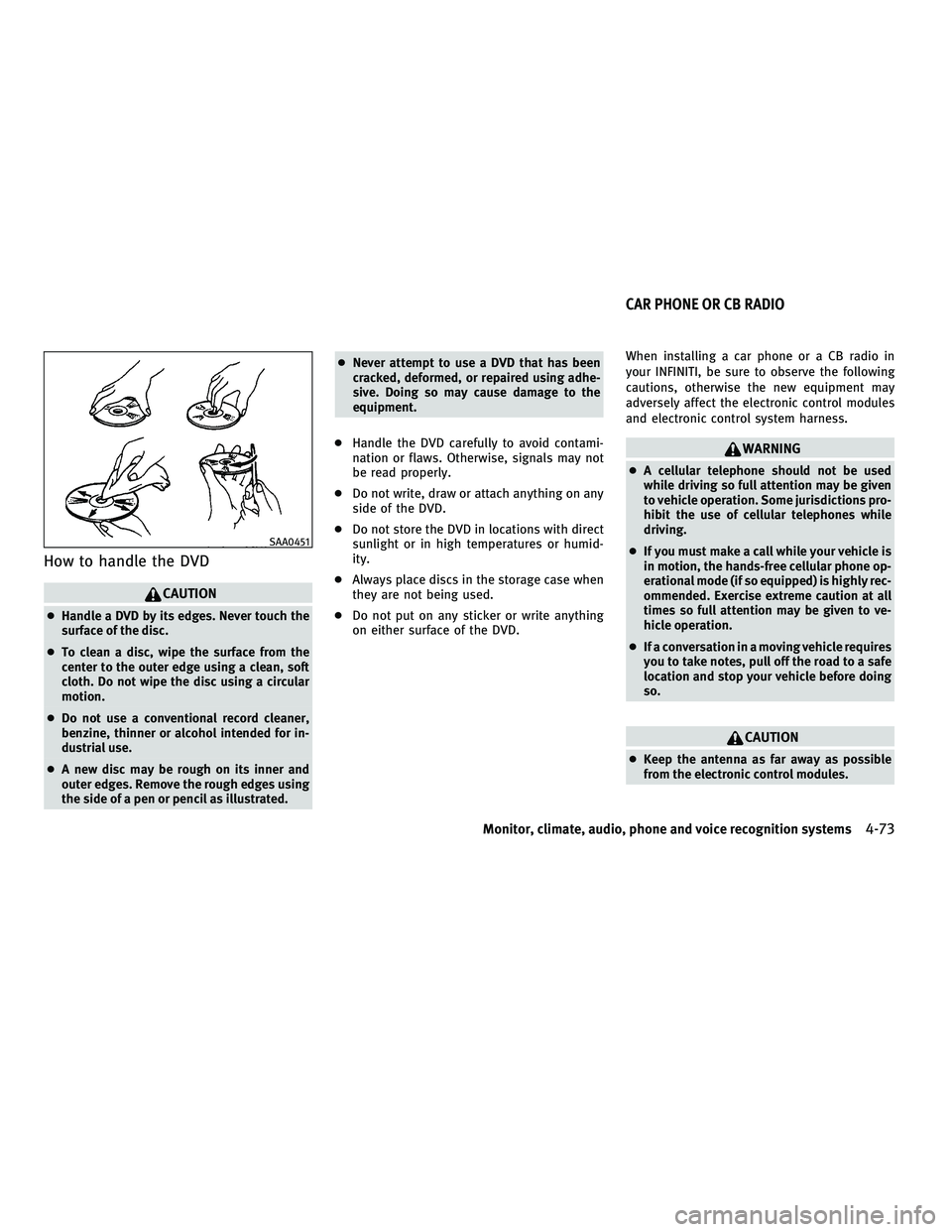 INFINITI M 2010 Owners Manual How to handle the DVD
CAUTION
cHandle a DVD by its edges. Never touch the
surface of the disc.
c To clean a disc, wipe the surface from the
center to the outer edge using a clean, soft
cloth. Do not w INFINITI M 2010 Owners Manual How to handle the DVD
CAUTION
cHandle a DVD by its edges. Never touch the
surface of the disc.
c To clean a disc, wipe the surface from the
center to the outer edge using a clean, soft
cloth. Do not w