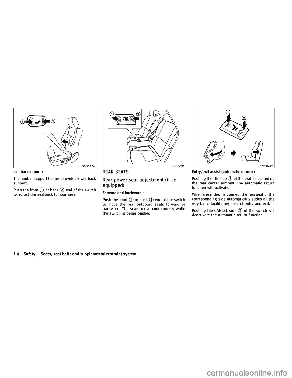 INFINITI M 2010 Owners Manual Lumbar support :
The lumbar support feature provides lower back
support.
Push the front
s1or backs2end of the switch
to adjust the seatback lumbar area.
REAR SEATS
Rear power seat adjustment (if so
eq