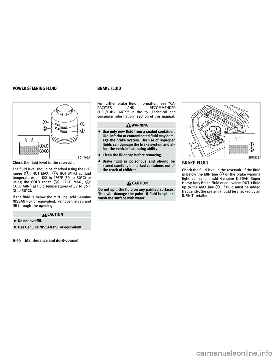 INFINITI M 2010 Owners Manual Check the fluid level in the reservoir.
The fluid level should be checked using the HOT
range (
s1: HOT MAX.,s2: HOT MIN.) at fluid
temperatures of 122 to 176ÉF (50 to 80ÉC) or
using the COLD range INFINITI M 2010 Owners Manual Check the fluid level in the reservoir.
The fluid level should be checked using the HOT
range (
s1: HOT MAX.,s2: HOT MIN.) at fluid
temperatures of 122 to 176ÉF (50 to 80ÉC) or
using the COLD range
