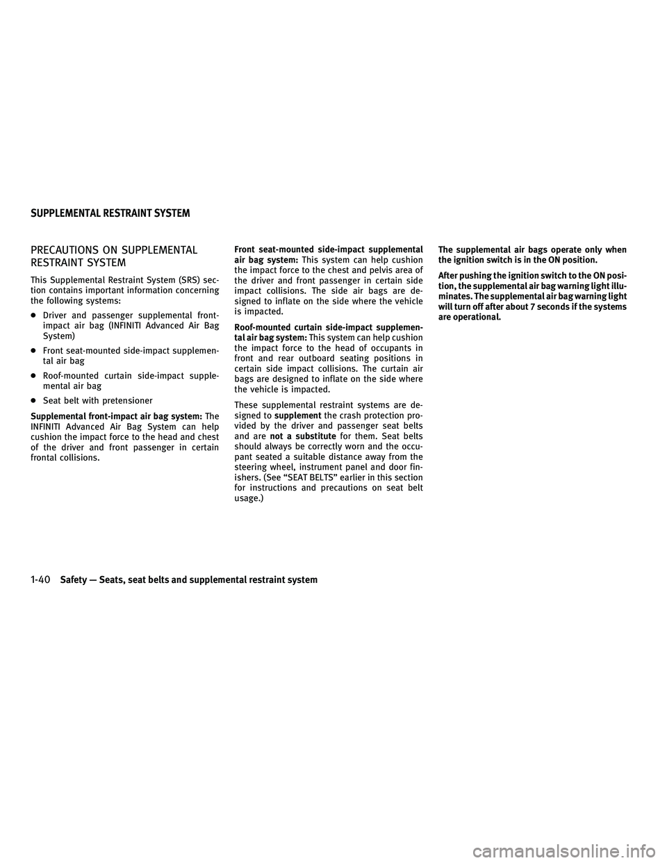 INFINITI M 2010 User Guide PRECAUTIONS ON SUPPLEMENTAL
RESTRAINT SYSTEM
This Supplemental Restraint System (SRS) sec-
tion contains important information concerning
the following systems:
cDriver and passenger supplemental fron