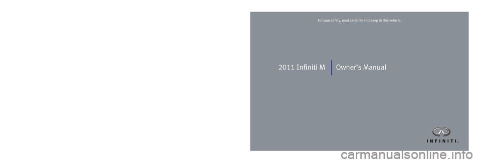INFINITI M 2011  Owners Manual 2011 Infiniti M Owner’s Manual
Printing: August 2010 (03)  /  OM1E 0Y51U2  /  Printed in U.S.A.
For your safety, read carefully and keep in this vehicle.2011 Infiniti M 
