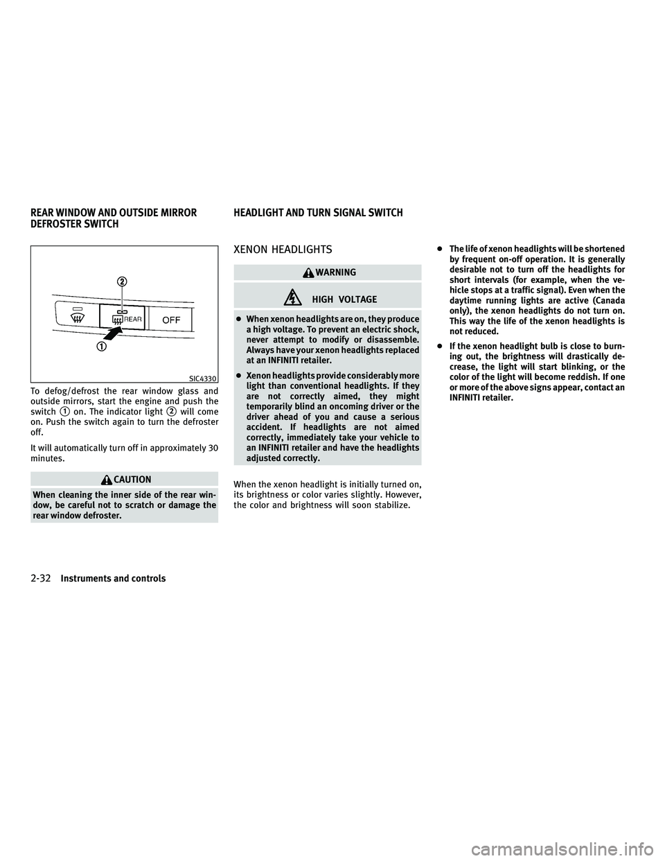 INFINITI M 2011  Owners Manual To defog/defrost the rear window glass and
outside mirrors, start the engine and push the
switch
1on. The indicator light2will come
on. Push the switch again to turn the defroster
off.
It will autom