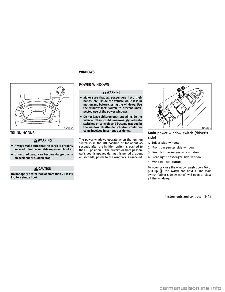 INFINITI M 2011  Owners Manual TRUNK HOOKS
WARNING
●Always make sure that the cargo is properly
secured. Use the suitable ropes and hooks.
● Unsecured cargo can become dangerous in
an accident or sudden stop.
CAUTION
Do not app