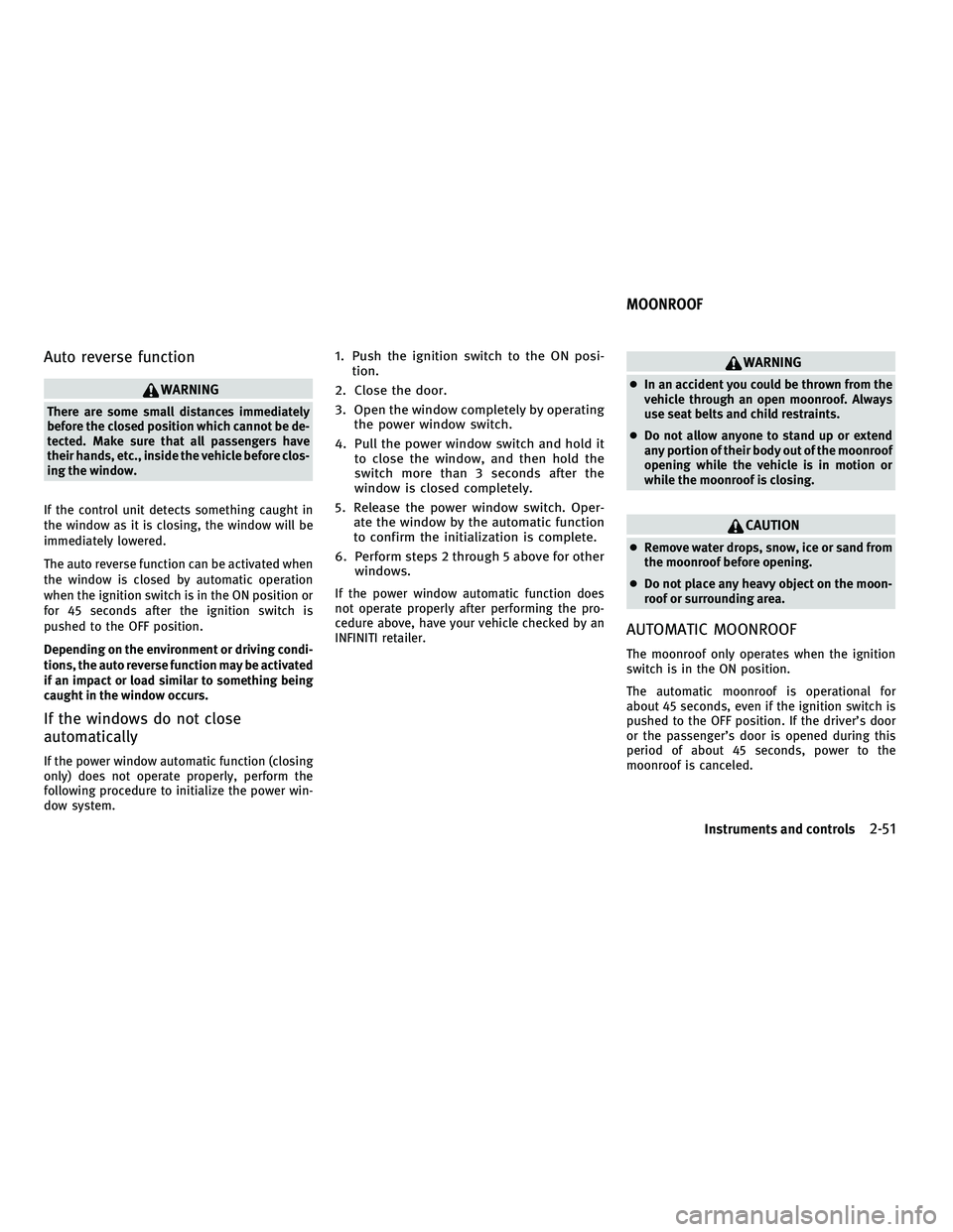 INFINITI M 2011  Owners Manual Auto reverse function
WARNING
There are some small distances immediately
before the closed position which cannot be de-
tected. Make sure that all passengers have
their hands, etc., inside the vehicle