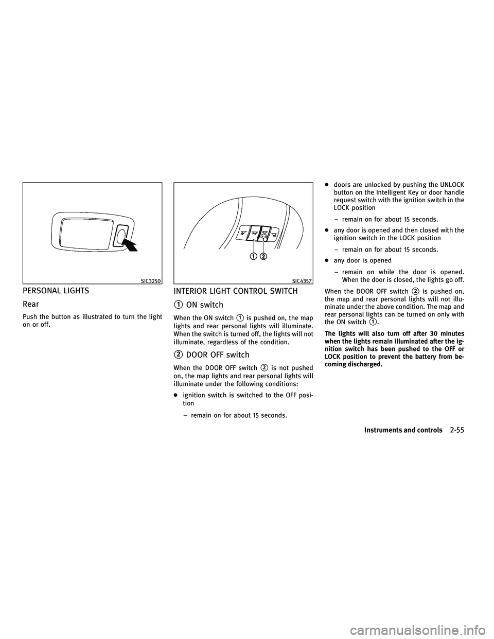 INFINITI M 2011  Owners Manual PERSONAL LIGHTS
Rear
Push the button as illustrated to turn the light
on or off.
INTERIOR LIGHT CONTROL SWITCH
1ON switch
When the ON switch1is pushed on, the map
lights and rear personal lights wil