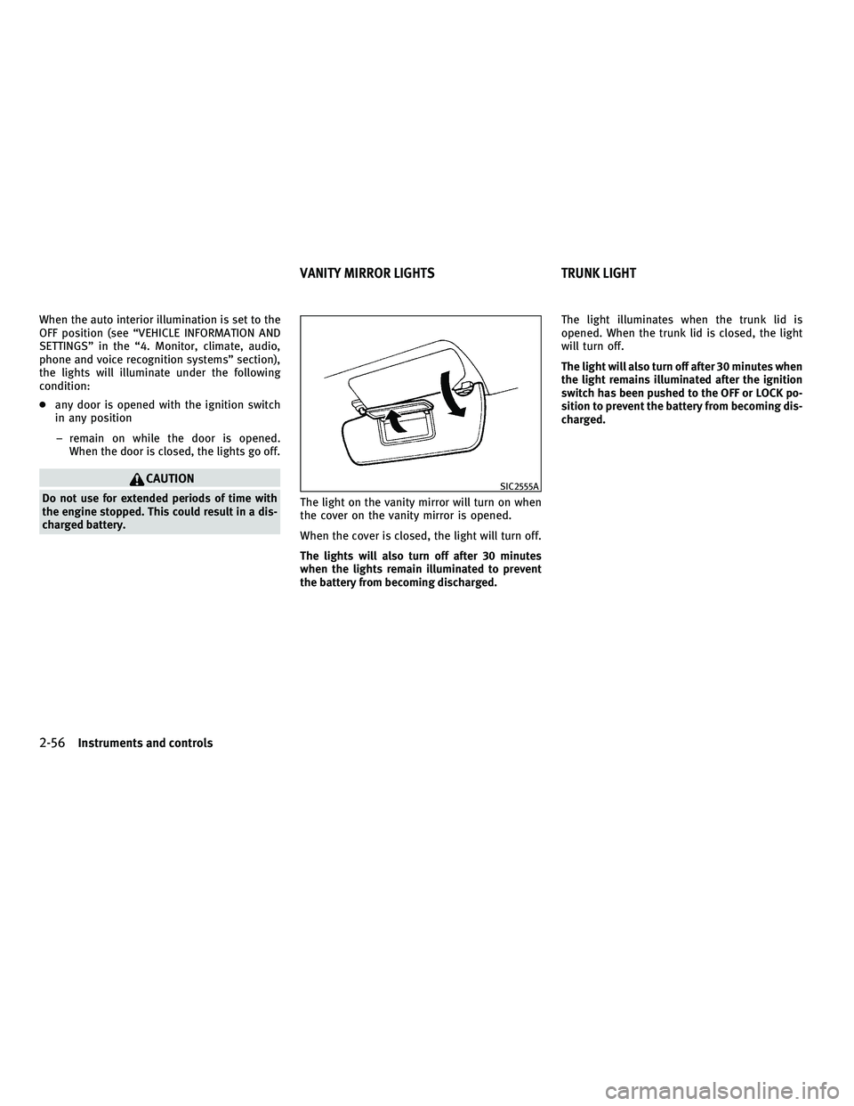 INFINITI M 2011  Owners Manual When the auto interior illumination is set to the
OFF position (see “VEHICLE INFORMATION AND
SETTINGS” in the “4. Monitor, climate, audio,
phone and voice recognition systems” section),
the li
