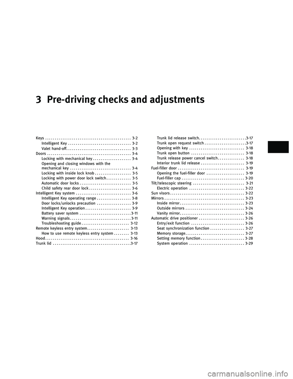 INFINITI M 2011 Owners Manual 3 Pre-driving checks and adjustments
Keys............................................. 3-2
Intelligent Key ................................. 3-2
Valet hand-off .................................. 3-3
D INFINITI M 2011 Owners Manual 3 Pre-driving checks and adjustments
Keys............................................. 3-2
Intelligent Key ................................. 3-2
Valet hand-off .................................. 3-3
D