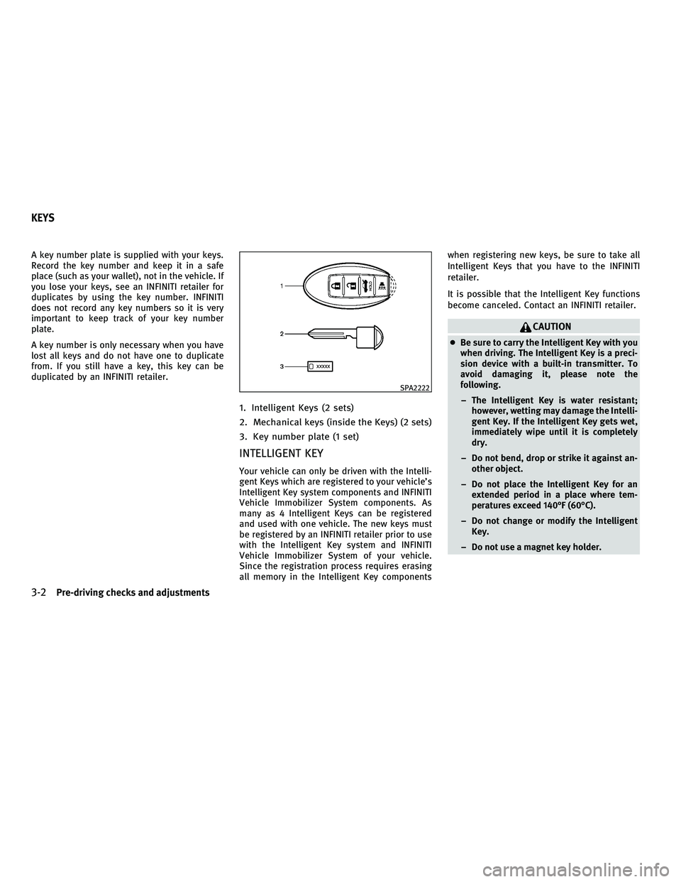 INFINITI M 2011  Owners Manual A key number plate is supplied with your keys.
Record the key number and keep it in a safe
place (such as your wallet), not in the vehicle. If
you lose your keys, see an INFINITI retailer for
duplicat